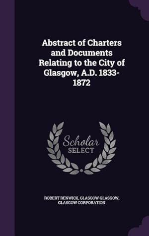 Image du vendeur pour Abstract of Charters and Documents Relating to the City of Glasgow, A.D. 1833-1872 mis en vente par moluna