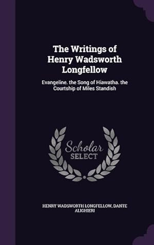 Bild des Verkufers fr The Writings of Henry Wadsworth Longfellow: Evangeline. the Song of Hiawatha. the Courtship of Miles Standish zum Verkauf von moluna