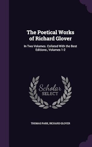 Bild des Verkufers fr The Poetical Works of Richard Glover: In Two Volumes. Collated With the Best Editions: , Volumes 1-2 zum Verkauf von moluna
