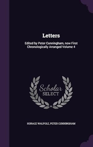 Image du vendeur pour Letters: Edited by Peter Cunningham, now First Chronologically Arranged Volume 4 mis en vente par moluna