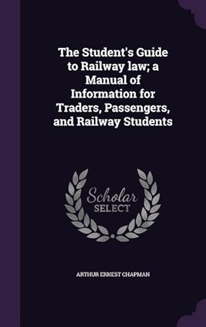 Image du vendeur pour The Student\ s Guide to Railway law a Manual of Information for Traders, Passengers, and Railway Students mis en vente par moluna