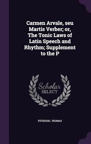 Seller image for Carmen Arvale, seu Martis Verber or, The Tonic Laws of Latin Speech and Rhythm Supplement to the P for sale by moluna