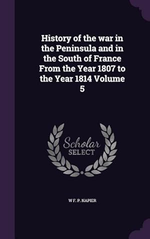 Bild des Verkufers fr History of the war in the Peninsula and in the South of France From the Year 1807 to the Year 1814 Volume 5 zum Verkauf von moluna