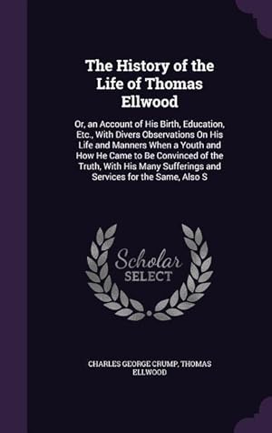 Seller image for The History of the Life of Thomas Ellwood: Or, an Account of His Birth, Education, Etc., With Divers Observations On His Life and Manners When a Youth for sale by moluna