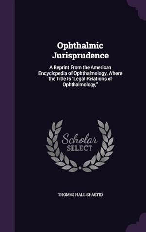 Bild des Verkufers fr Ophthalmic Jurisprudence: A Reprint From the American Encyclopedia of Ophthalmology, Where the Title Is Legal Relations of Ophthalmology, zum Verkauf von moluna