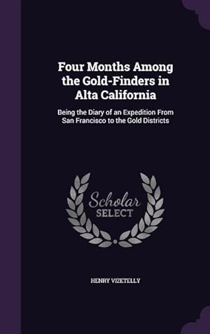Bild des Verkufers fr Four Months Among the Gold-Finders in Alta California: Being the Diary of an Expedition From San Francisco to the Gold Districts zum Verkauf von moluna