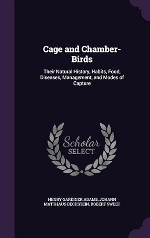 Seller image for Cage and Chamber-Birds: Their Natural History, Habits, Food, Diseases, Management, and Modes of Capture for sale by moluna