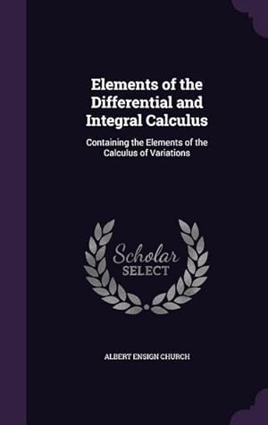 Bild des Verkufers fr Elements of the Differential and Integral Calculus: Containing the Elements of the Calculus of Variations zum Verkauf von moluna