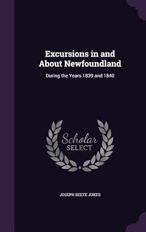 Bild des Verkufers fr Excursions in and About Newfoundland: During the Years 1839 and 1840 zum Verkauf von moluna