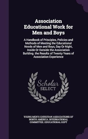 Seller image for Association Educational Work for Men and Boys: A Handbook of Principles, Policies and Methods of Meeting the Educational Needs of Men and Boys, Day Or for sale by moluna