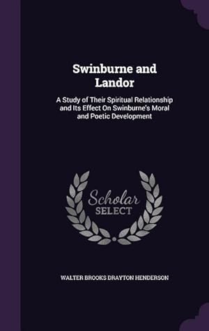 Immagine del venditore per Swinburne and Landor: A Study of Their Spiritual Relationship and Its Effect On Swinburne\ s Moral and Poetic Development venduto da moluna