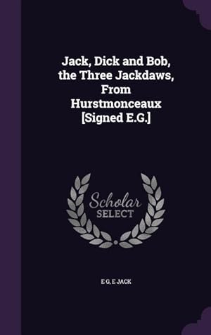 Seller image for Jack, Dick and Bob, the Three Jackdaws, From Hurstmonceaux [Signed E.G.] for sale by moluna