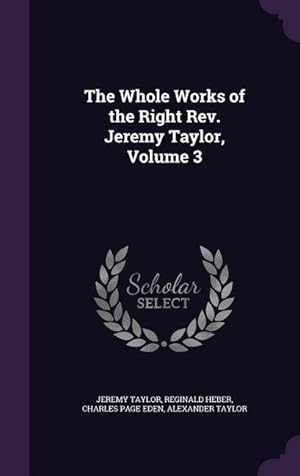 Image du vendeur pour The Whole Works of the Right Rev. Jeremy Taylor, Volume 3 mis en vente par moluna