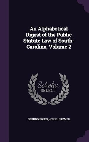 Seller image for An Alphabetical Digest of the Public Statute Law of South-Carolina, Volume 2 for sale by moluna
