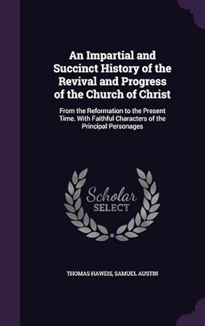 Bild des Verkufers fr An Impartial and Succinct History of the Revival and Progress of the Church of Christ: From the Reformation to the Present Time. With Faithful Charact zum Verkauf von moluna