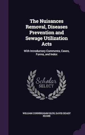 Bild des Verkufers fr The Nuisances Removal, Diseases Prevention and Sewage Utilization Acts: With Introductory Comments, Cases, Forms, and Index zum Verkauf von moluna