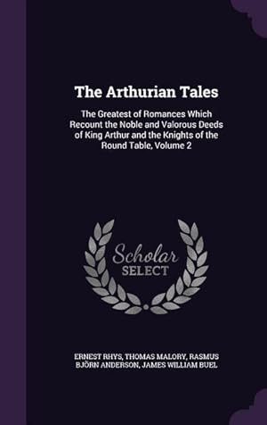 Bild des Verkufers fr The Arthurian Tales: The Greatest of Romances Which Recount the Noble and Valorous Deeds of King Arthur and the Knights of the Round Table, zum Verkauf von moluna