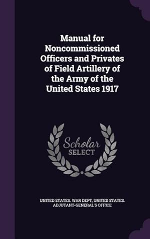 Seller image for Manual for Noncommissioned Officers and Privates of Field Artillery of the Army of the United States 1917 for sale by moluna