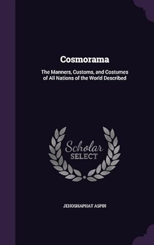 Bild des Verkufers fr Cosmorama: The Manners, Customs, and Costumes of All Nations of the World Described zum Verkauf von moluna