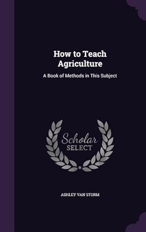 Bild des Verkufers fr How to Teach Agriculture: A Book of Methods in This Subject zum Verkauf von moluna