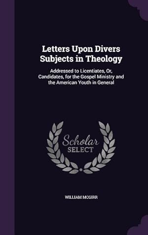 Seller image for Letters Upon Divers Subjects in Theology: Addressed to Licentiates, Or, Candidates, for the Gospel Ministry and the American Youth in General for sale by moluna