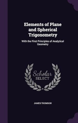 Bild des Verkufers fr Elements of Plane and Spherical Trigonometry: With the First Principles of Analytical Geometry zum Verkauf von moluna