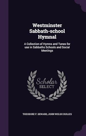 Imagen del vendedor de Westminster Sabbath-school Hymnal: A Collection of Hymns and Tunes for use in Sabbaths Schools and Social Meetings a la venta por moluna