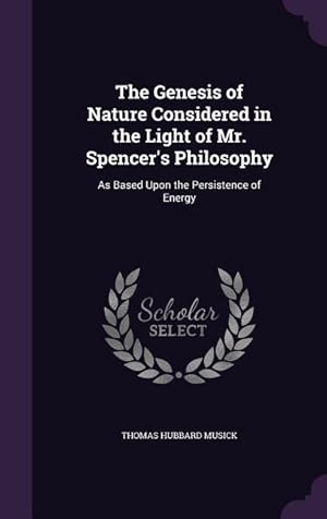 Imagen del vendedor de The Genesis of Nature Considered in the Light of Mr. Spencer\ s Philosophy: As Based Upon the Persistence of Energy a la venta por moluna