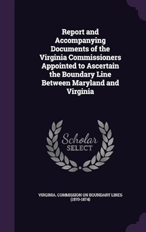 Seller image for Report and Accompanying Documents of the Virginia Commissioners Appointed to Ascertain the Boundary Line Between Maryland and Virginia for sale by moluna
