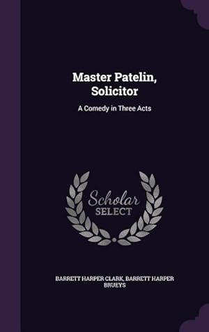 Bild des Verkufers fr Master Patelin, Solicitor: A Comedy in Three Acts zum Verkauf von moluna