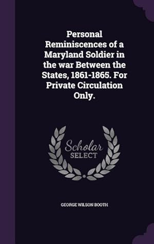 Bild des Verkufers fr Personal Reminiscences of a Maryland Soldier in the war Between the States, 1861-1865. For Private Circulation Only. zum Verkauf von moluna