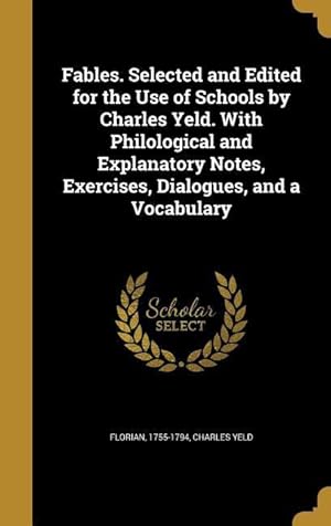 Imagen del vendedor de Fables. Selected and Edited for the Use of Schools by Charles Yeld. With Philological and Explanatory Notes, Exercises, Dialogues, and a Vocabulary a la venta por moluna