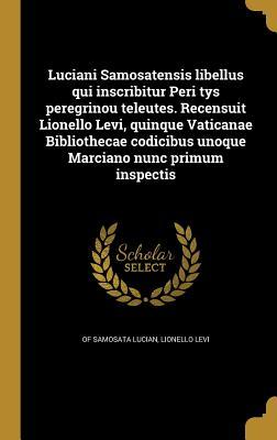 Seller image for Luciani Samosatensis libellus qui inscribitur Peri tys peregrinou teleutes. Recensuit Lionello Levi, quinque Vaticanae Bibliothecae codicibus unoque M for sale by moluna