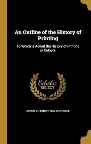 Bild des Verkufers fr An Outline of the History of Printing: To Which is Added the History of Printing in Colours zum Verkauf von moluna