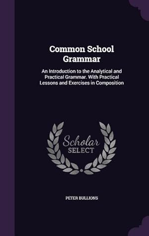 Seller image for Common School Grammar: An Introduction to the Analytical and Practical Grammar. With Practical Lessons and Exercises in Composition for sale by moluna