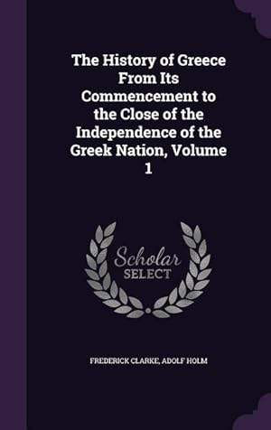 Imagen del vendedor de The History of Greece From Its Commencement to the Close of the Independence of the Greek Nation, Volume 1 a la venta por moluna