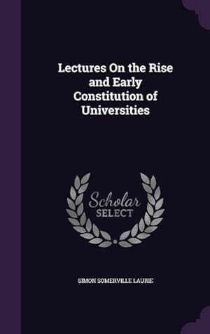 Bild des Verkufers fr Lectures On the Rise and Early Constitution of Universities zum Verkauf von moluna