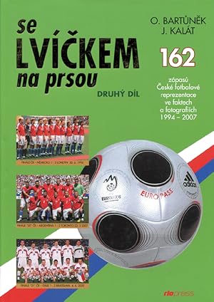 Se Lvíckem na Prsou. Zápasu Ceské fotbalové reprezentace ve faktech a fotografiích 1994-2007.