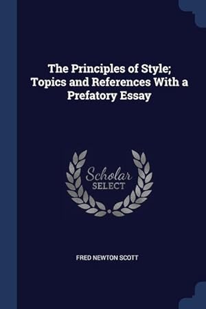 Bild des Verkufers fr The Principles of Style Topics and References With a Prefatory Essay zum Verkauf von moluna