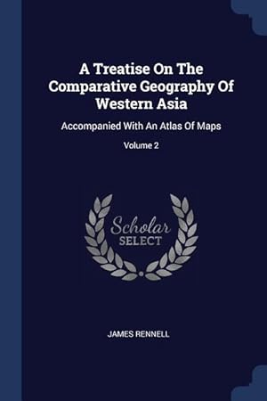 Bild des Verkufers fr A Treatise On The Comparative Geography Of Western Asia: Accompanied With An Atlas Of Maps Volume 2 zum Verkauf von moluna