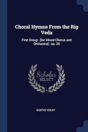 Bild des Verkufers fr Choral Hymns From the Rig Veda: First Group: [for Mixed Chorus and Orchestra]: op. 26 zum Verkauf von moluna