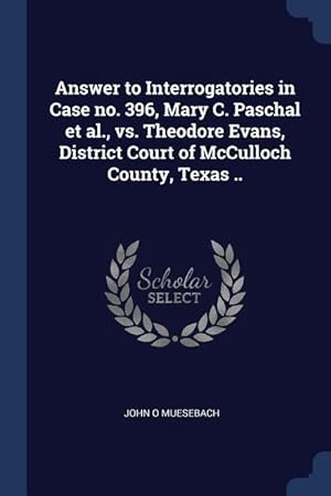 Seller image for Answer to Interrogatories in Case no. 396, Mary C. Paschal et al., vs. Theodore Evans, District Court of McCulloch County, Texas . for sale by moluna