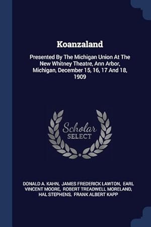 Bild des Verkufers fr Koanzaland: Presented By The Michigan Union At The New Whitney Theatre, Ann Arbor, Michigan, December 15, 16, 17 And 18, 1909 zum Verkauf von moluna
