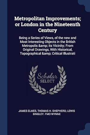 Imagen del vendedor de Metropolitan Improvements or London in the Nineteenth Century: Being a Series of Views, of the new and Most Interesting Objects in the British Metrop a la venta por moluna