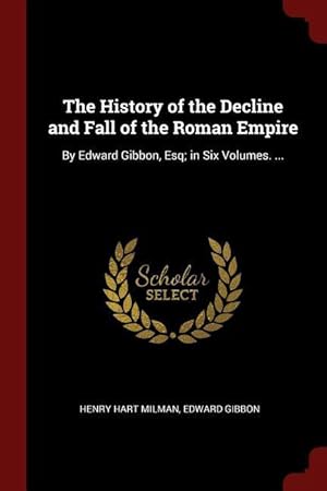 Bild des Verkufers fr The History of the Decline and Fall of the Roman Empire: By Edward Gibbon, Esq in Six Volumes. . zum Verkauf von moluna