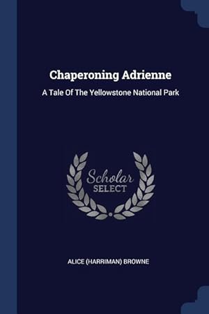 Immagine del venditore per Chaperoning Adrienne: A Tale Of The Yellowstone National Park venduto da moluna