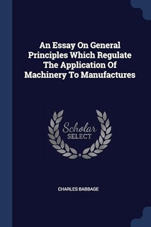 Bild des Verkufers fr An Essay On General Principles Which Regulate The Application Of Machinery To Manufactures zum Verkauf von moluna