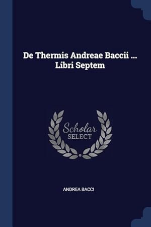 Bild des Verkufers fr De Thermis Andreae Baccii . Libri Septem zum Verkauf von moluna