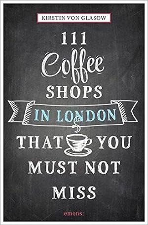 Seller image for 111 Coffee Shops in London That You Must Not Miss (111 Places/Shops) for sale by WeBuyBooks