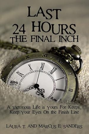 Bild des Verkufers fr Last 24 Hours, the Final Inch: A Victorious Life Is Yours for Keeps . . . Keep Your Eyes on the Finish Line zum Verkauf von moluna